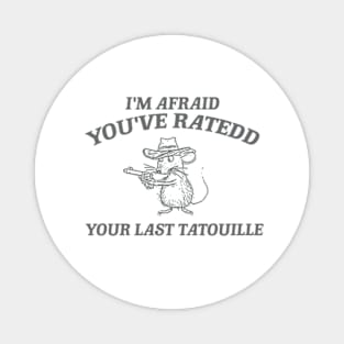 You've Ratedd Your Last Tatouille - Unisex Magnet